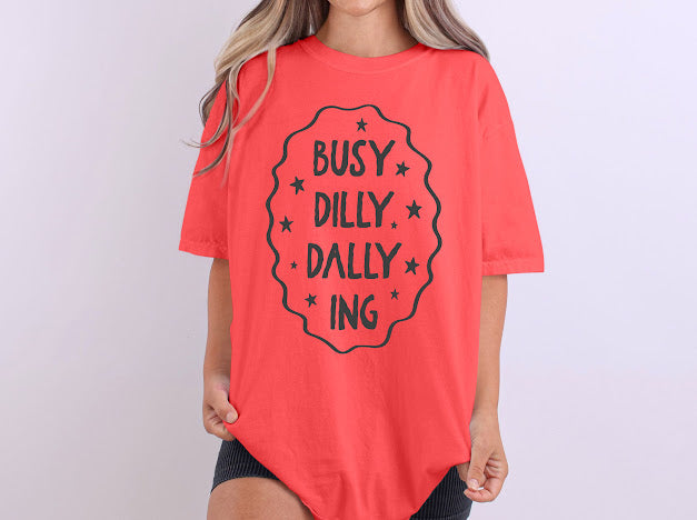Busy Dilly Dallying around | 50/50 Cotton Poly | UNISEX | T-shirt