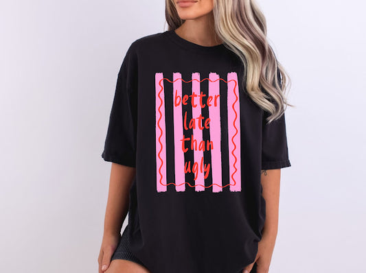 Better late than ugly T-shirt | 50/50 Cotton Poly | UNISEX | T-shirt