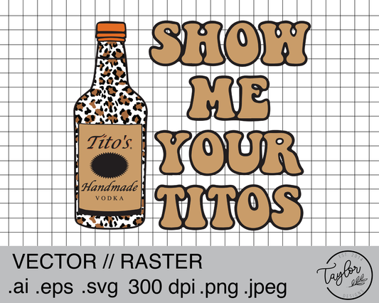 Show me your Titos | Digital Download | .SVG .PNG .EPS | Sublimated & Vinyl Ready