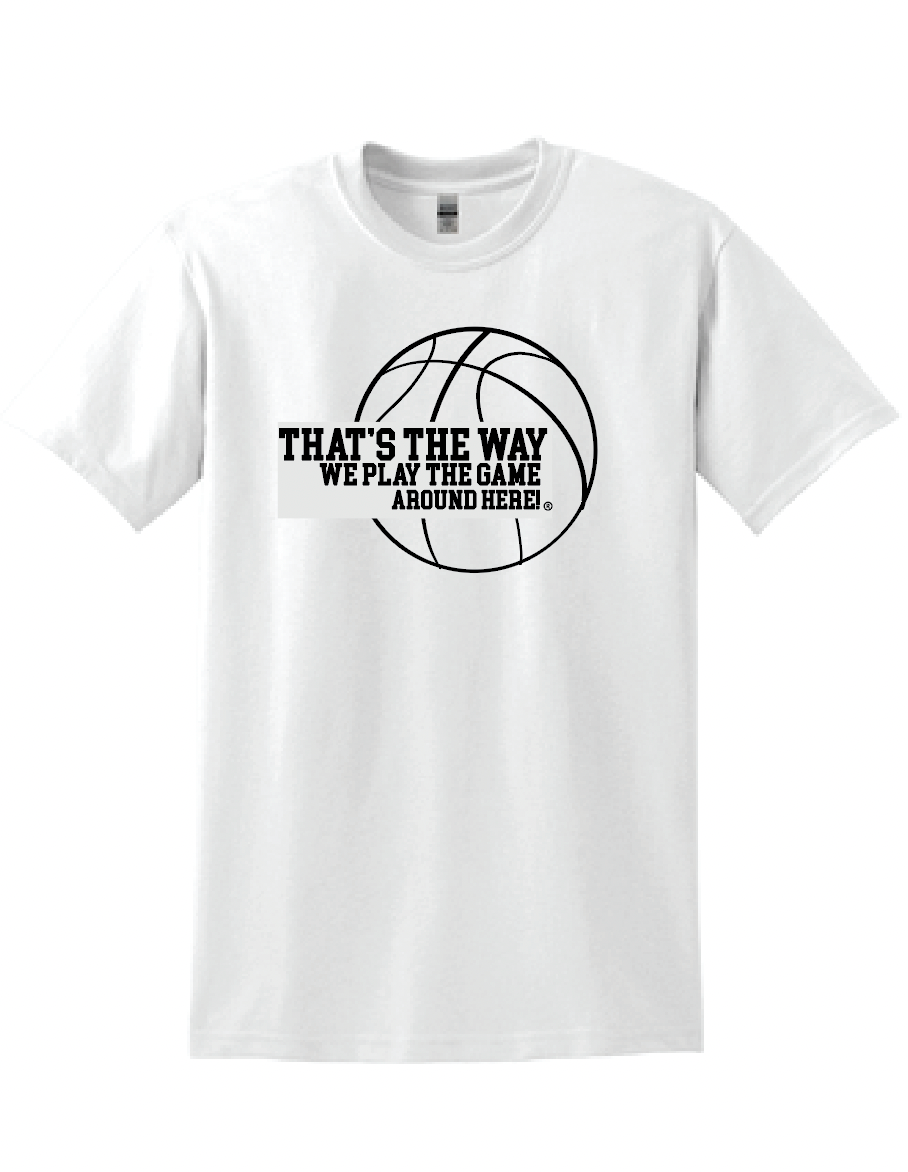 That's the way we play the game around here| Basketball | T-shirt | 50/50 cotton poly blend