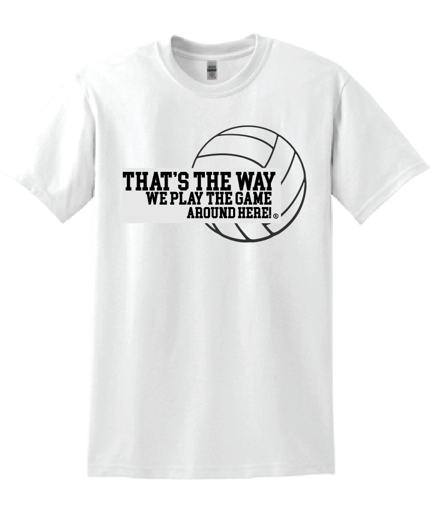 That's the way we play the game around here| Volleyball | T-shirt | 50/50 cotton poly blend