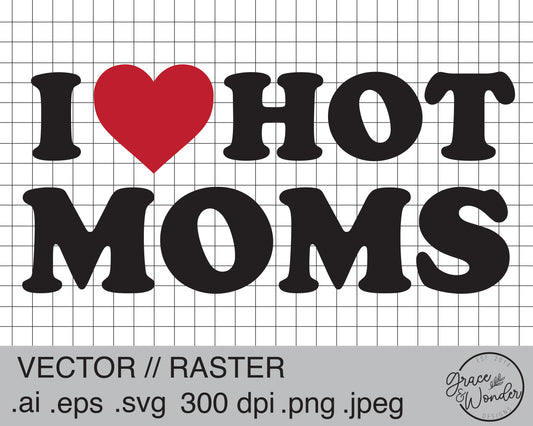 I Love Hot Moms | Digital Download | .SVG .PNG .EPS | Sublimated & Vinyl Ready