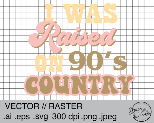 I was Raised on 90's Country | Digital Download | .SVG .PNG .EPS | Sublimated & Vinyl Ready