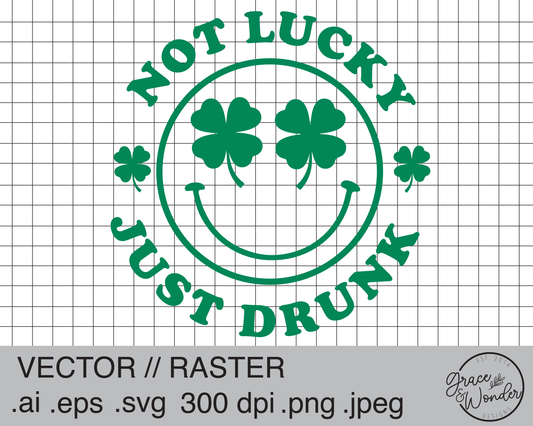 Not Lucky Just Drunk | Digital Download | .SVG .PNG .EPS | Sublimated & Vinyl Ready