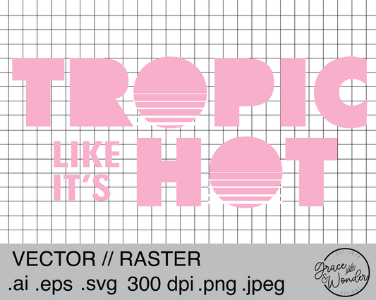 Tropic like it's Hot | Digital Download | .SVG .PNG .EPS | Sublimated & Vinyl Ready