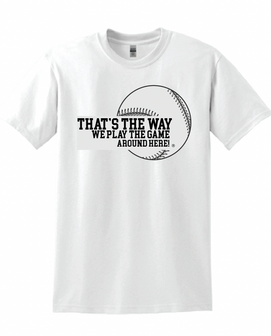 That's the way we play the game around here| Baseball | T-shirt | 50/50 cotton poly blend