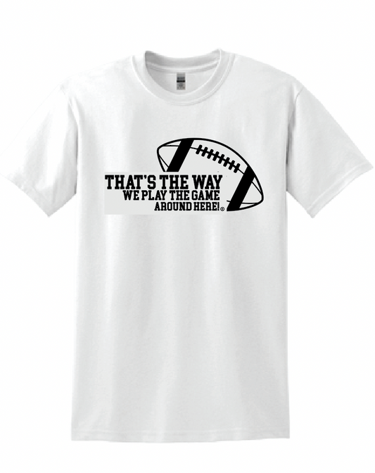 That's the way we play the game around here| Football | T-shirt | 50/50 cotton poly blend
