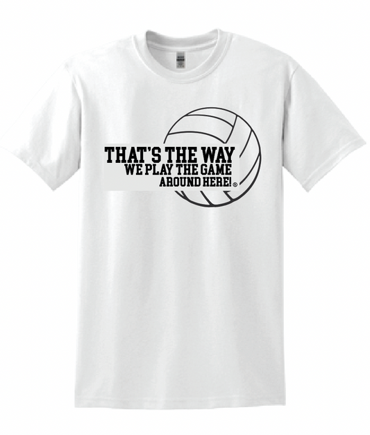 That's the way we play the game around here| Volleyball | T-shirt | 50/50 cotton poly blend