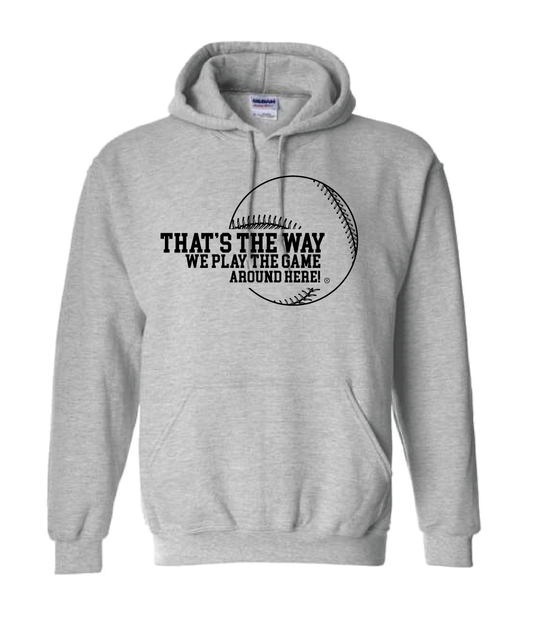 That’s the way we play the game around here | Hoodie | Cotton / Poly | BASEBALL
