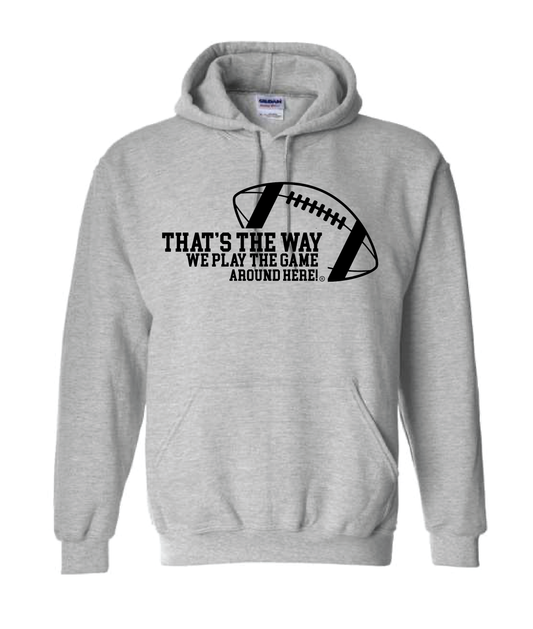 That’s the way we play the game around here | Hoodie | Cotton / Poly | FOOTBALL