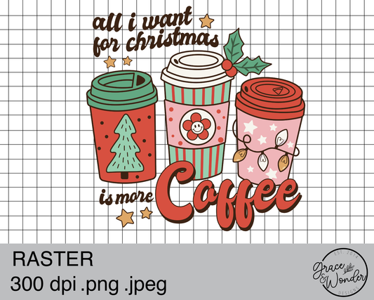 All I want for Christmas is more Coffee | Digital Download | .PNG  | Sublimation Ready